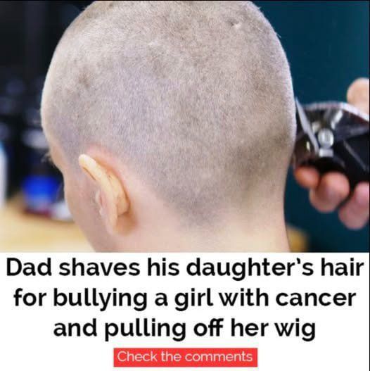 Dad Takes Extreme Action : Shaves Daughter’s Head After Bullying a Cancer-Stricken Classmate!