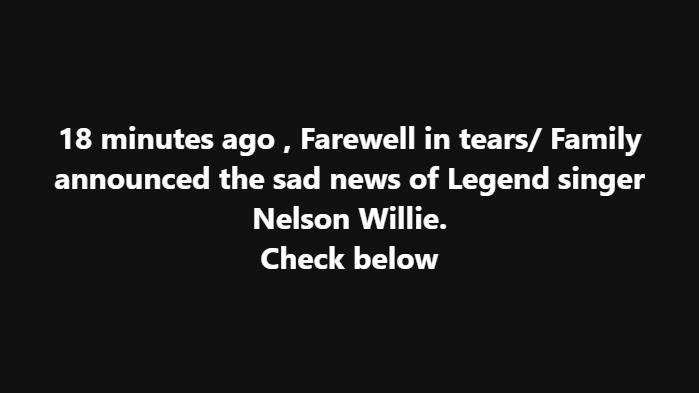 Sad news about Nelson Willie.